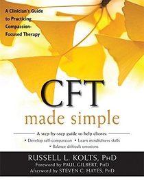 CFT Made Simple: A Clinician?s Guide to Practicing Compassion-Focused Therapy (The New Harbinger Made Simple Series)