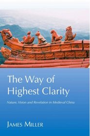 The Way of Highest Clarity: Nature, Vision and Revelation in Medieval China
