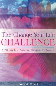 The Change Your Life Challenge: A 70-Day Life Makeover Program for Women