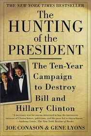 The Hunting of the President : The Ten-Year Campaign to Destroy Bill and Hillary Clinton