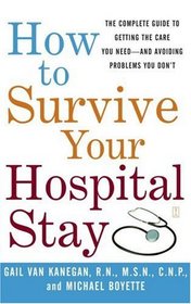 How to Survive Your Hospital Stay : The Complete Guide to Getting the Care You Need--And Avoiding Problems You Don't (Lynn Sonberg Books)