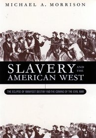 Slavery and the American West: The Eclipse of Manifest Destiny and the Coming of the Civil War