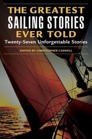 The Greatest Sailing Stories Ever Told : Twenty-Seven Unforgettable Stories (Greatest)