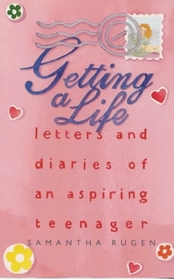 Getting a Life: Letters and Diaries of an Aspiring Teenager (Getting a Life)