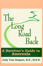 The Long Road Back, A Survivors Guide to Anorexia