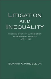 Litigation and Inequality: Federal Diversity Jurisdiction in Industrial America, 1870-1958