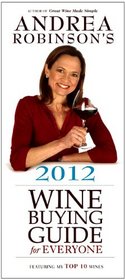 Andrea Robinson's 2012 Wine Buying Guide for Everyone: Featuring My Top 10 Wines (Andrea Immer Robinson's Wine Buying Guide for Everyone)