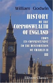 History of the Commonwealth of England: From Its Commencement, to the Restoration of Charles II. Volume 3