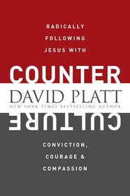 Counter Culture: Radically Following Jesus with Conviction, Courage, and Compassion