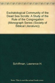 Eschatological Community of the Dead Sea Scrolls: A Study of the Rule of the Congregation (Monograph Series (Society of Biblical Literature))