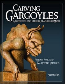 Carving Gargoyles, Grotesques, and Other Creatures of Myth: History, Lore, and 12 Artistic Patterns