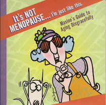 It's Not Menopause... I'm Just Like This: Maxine's Guide to Aging Disgracefully