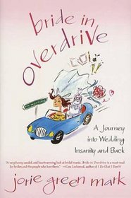 Bride in Overdrive : A Journey into Wedding Insanity and Back