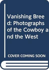 Vanishing Breed: Photographs of the Cowboy and the West