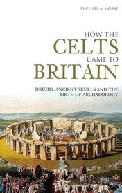 How The Celts Came To Britain: Druids, Ancient Skulls And The Birth Of Achaeology