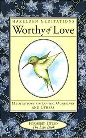 Worthy of Love : Meditations On Loving Ourselves And Others (Hazelden Meditation Series)