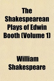 The Shakespearean Plays of Edwin Booth (Volume 1)