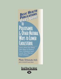 Basic Health Publications User's Guide To Policosanol And Other Natural Ways To Lower Cholesterol: Learn about the Many Safe Ways to Reduce Your Cholesterol and Lower Your Risk of Heart Disease.