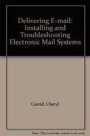 Delivering E-mail: Installing and Troubleshooting Electronic Mail Systems