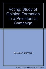 Voting: A Study of Opinion Formation in a Presidential Campaign (Midway Reprint Series)