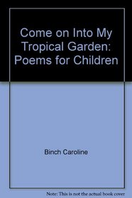 Come on Into My Tropical Garden: Poems for Children