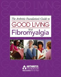 The Arthritis Foundation's Guide to Good Living with Fibromyalgia, 2nd Edition (Arthritis Foundation's Guide to Good Living with Fibromyalgia)