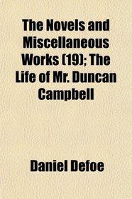 The Novels and Miscellaneous Works (19); The Life of Mr. Duncan Campbell