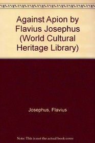 Against Apion by Flavius Josephus (World Cultural Heritage Library)