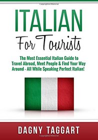 Italian: For Tourists! - The Most Essential Italian Guide to Travel Abroad, Meet People & Find Your Way Around