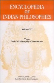 Encyclopaedia of Indian Philosophies: v. XII: Yoga: India's Philosophy of Meditation