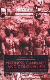 Madness, Cannabis and Colonialism: The 'Native Only' Lunatic Asylums of British India, 1857-1900