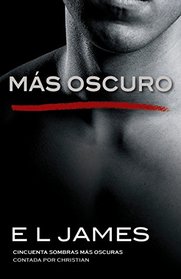 Ms oscuro: Cincuenta sombras ms oscuras contada por Christian (Fifty Shades of Grey Series) (Spanish Edition)