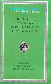 Aristotle: Categories. On Interpretation. Prior Analytics (Loeb Classical Library No. 325)