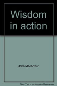Wisdom in action (John MacArthur's Bible studies)