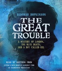 The Great Trouble: A Mystery of London, the Blue Death, and a Boy Called Eel