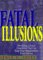 Fatal Illusions: Shredding a Dozen Unrealities That Can Keep Your Organization from Success