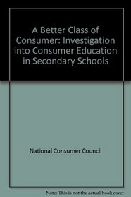 A Better Class of Consumer: Investigation into Consumer Education in Secondary Schools