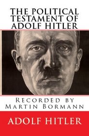 THE POLITICAL TESTAMENT OF ADOLF HITLER: Recorded by Martin Bormann