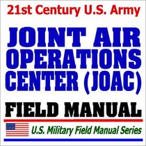21st Century U.S. Army Joint Air Operations Center (JOAC) Field Manual (FM 3.01-20)  Air and Missile Defense Tactics, Multiservice Army, Marine Corps, Navy, and Air Force Procedures