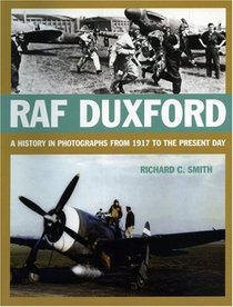 RAF DUXFORD: A History in Photographs from 1917 to the Present Day