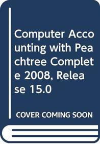 Computer Accounting with Peachtree Complete 2008, Release 15.0