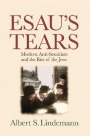 Esau's Tears : Modern Anti-Semitism and the Rise of the Jews