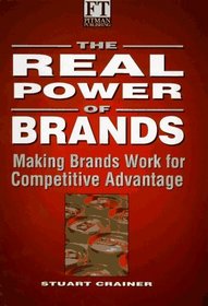 The Real Power of Brands: Putting Brands to Work in a Changing World (Financial Times Series)