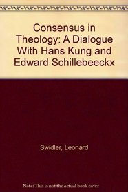 Consensus in Theology: A Dialogue With Hans Kung and Edward Schillebeeckx