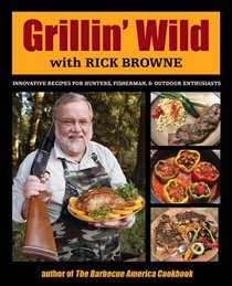 The Grillin' Wild Cookbook: Innovative Recipes for Hunters, Fishermen, and Outdoor Enthusiasts