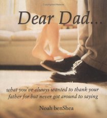 Dear Dad...: What You've Always Wanted To Thank Your Father For But Never Got Around To Saying