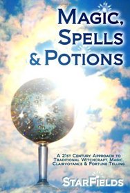 Magic, Spells and Potions: 21st Century Approach to Traditional Witchcraft, Magic, Clairvoyance and Fortune Telling