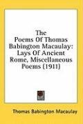 The Poems Of Thomas Babington Macaulay: Lays Of Ancient Rome, Miscellaneous Poems (1911)