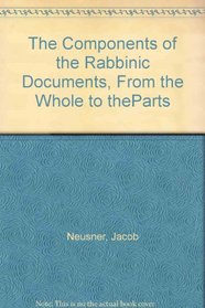 The Components of the Rabbinic Documents, From the Whole to theParts