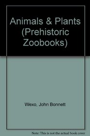 Animals and Plants (Prehistoric Zoobooks)